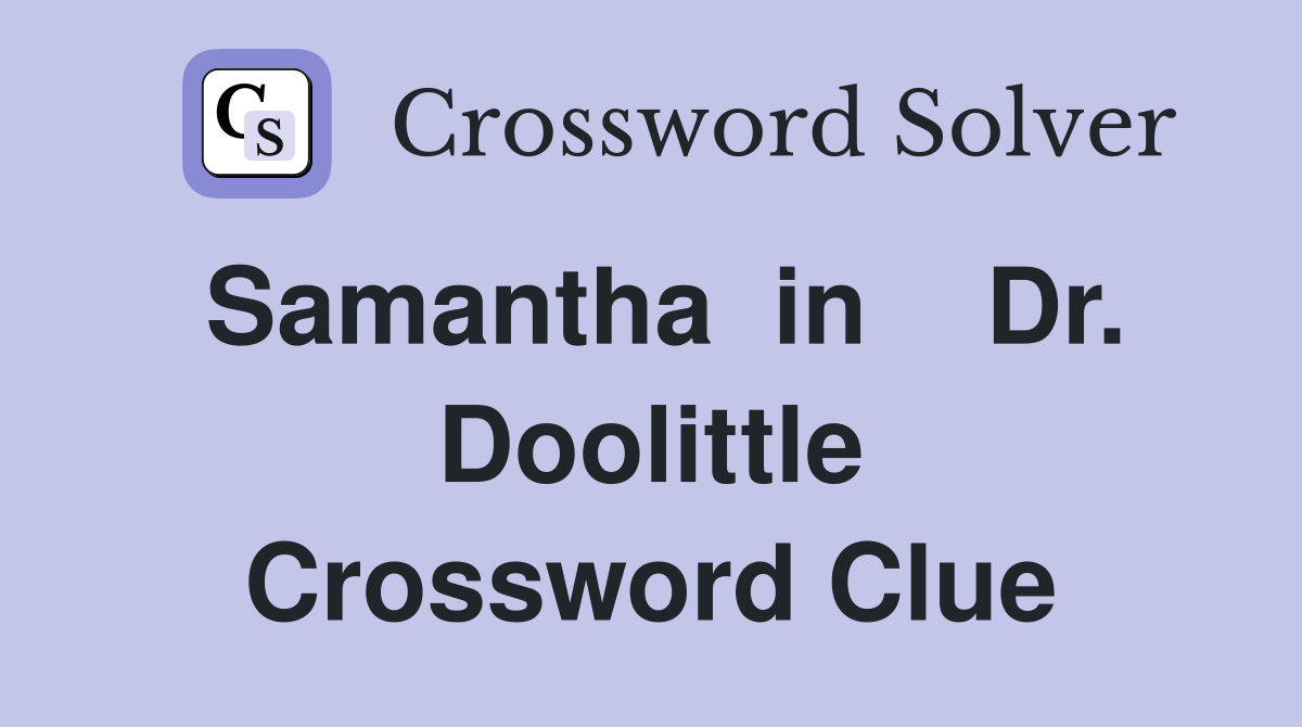 Samantha  in    Dr. Doolittle Crossword Clue