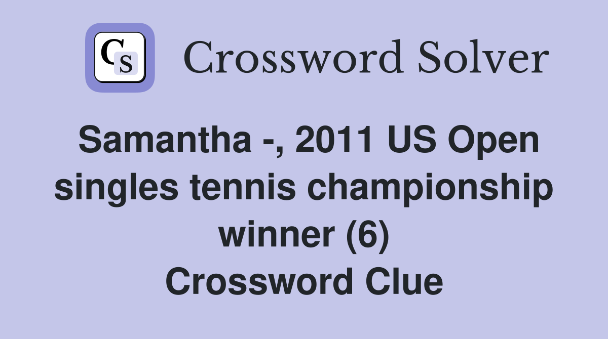 Samantha -, 2011 US Open singles tennis championship winner (6) Crossword Clue