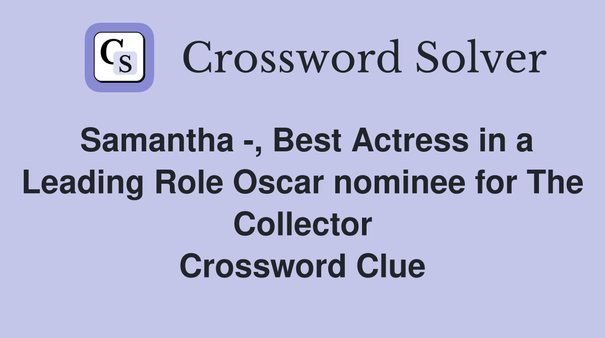 Samantha -, Best Actress in a Leading Role Oscar nominee for The Collector Crossword Clue