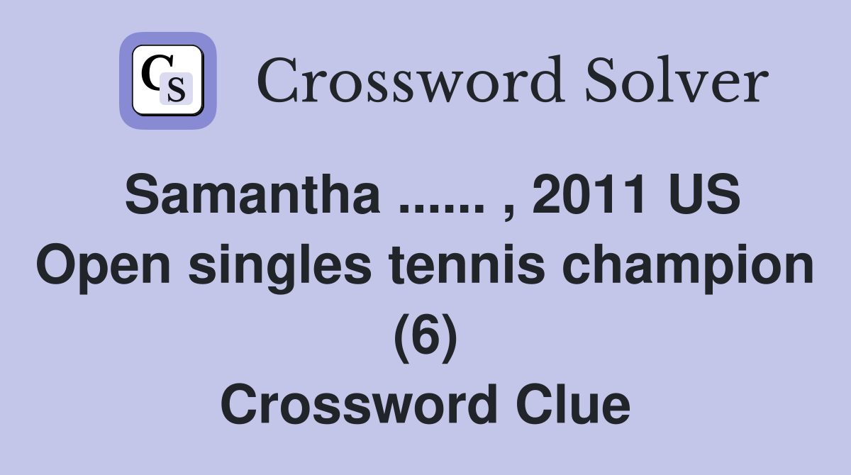 Samantha ...... , 2011 US Open singles tennis champion (6) Crossword Clue