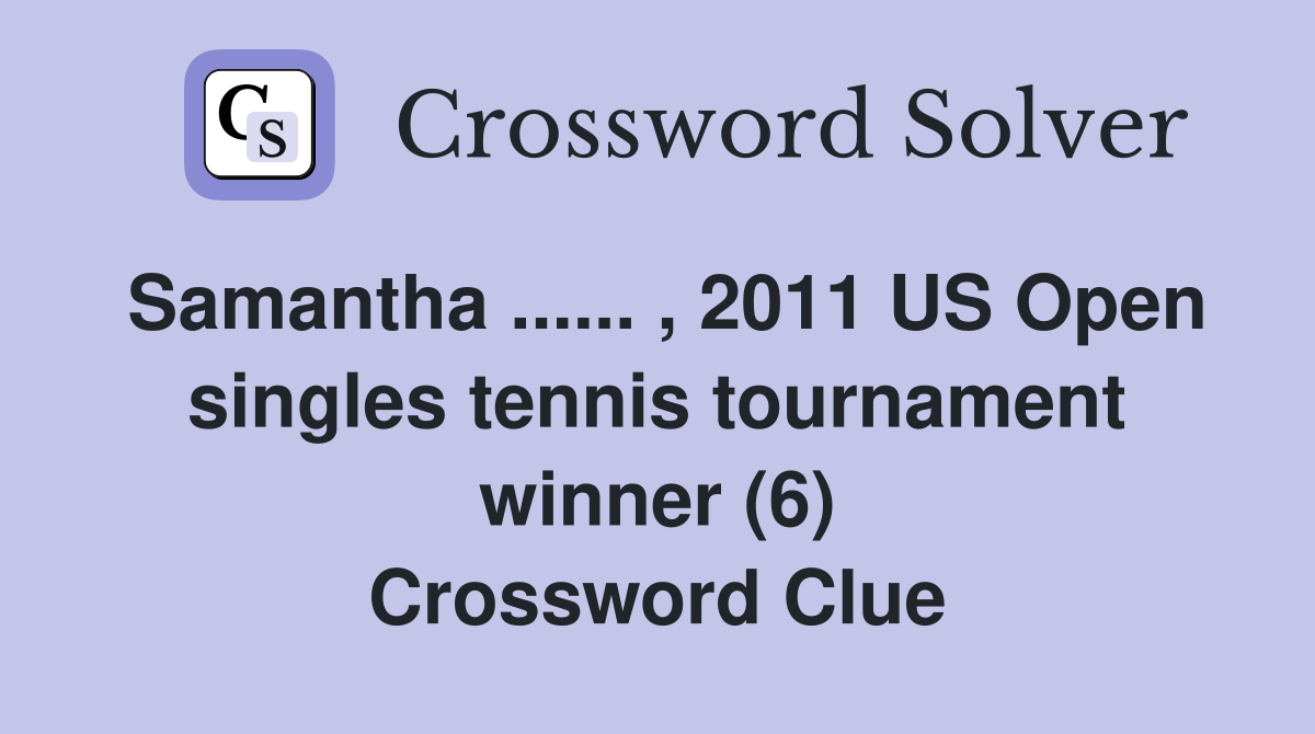 Samantha ...... , 2011 US Open singles tennis tournament winner (6) Crossword Clue