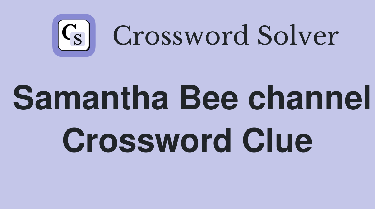 Samantha Bee channel Crossword Clue