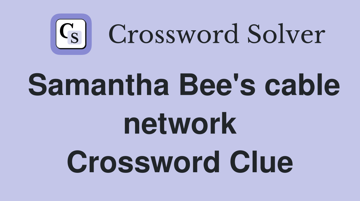Samantha Bee's cable network Crossword Clue