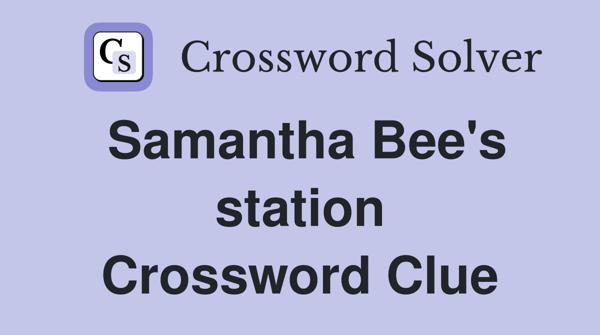 Samantha Bee's station Crossword Clue