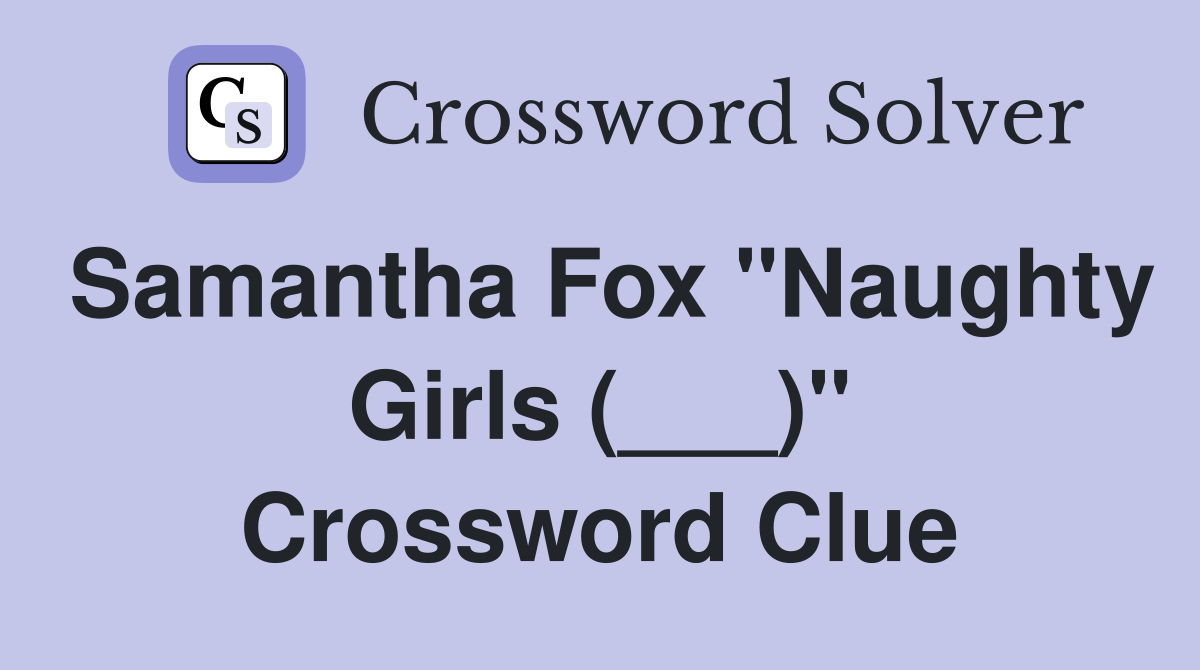 Samantha Fox "Naughty Girls (___)" Crossword Clue