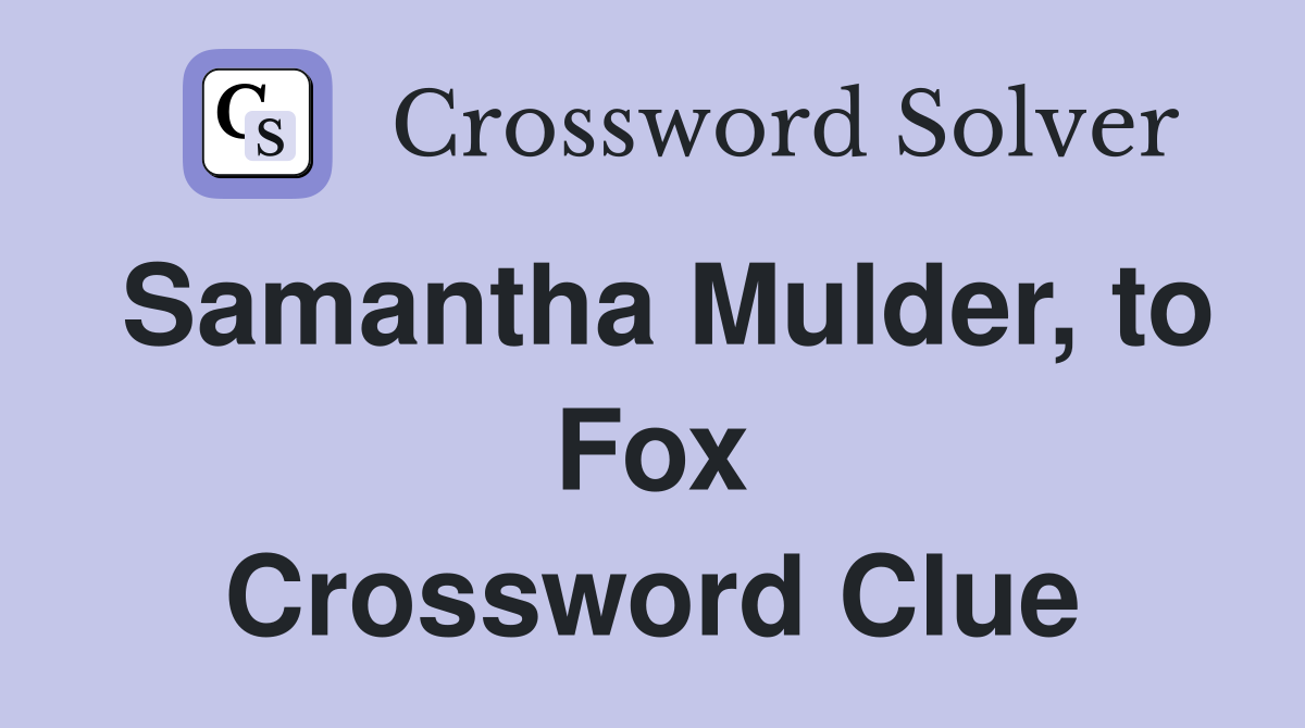 Samantha Mulder, to Fox Crossword Clue