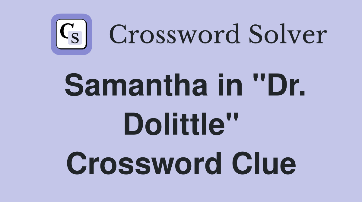 Samantha in "Dr. Dolittle" Crossword Clue