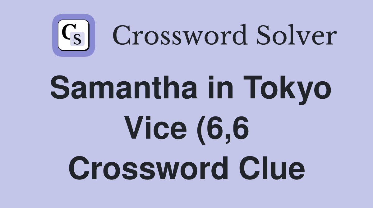 Samantha in Tokyo Vice (6 6) Crossword Clue Answers Crossword Solver Samantha in Tokyo Vice (6 6) Crossword Clue Answers Crossword Solver
