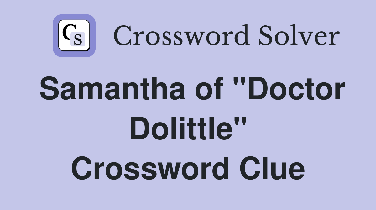 Samantha of "Doctor Dolittle" Crossword Clue