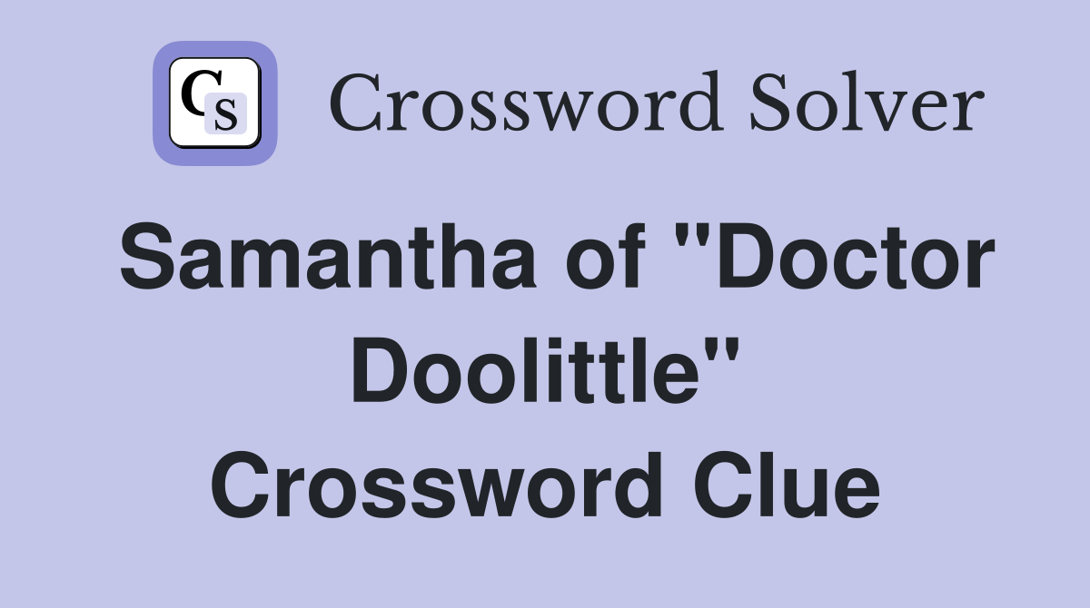 Samantha of "Doctor Doolittle" Crossword Clue