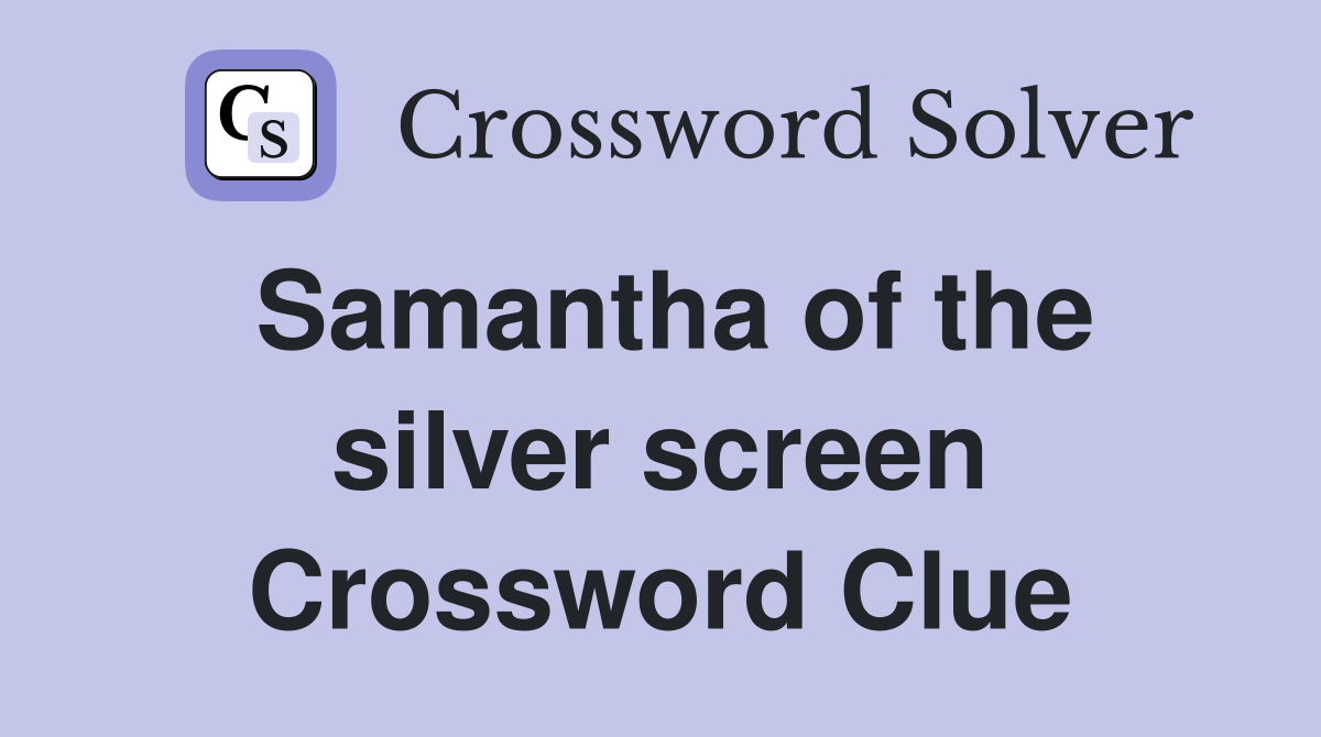Samantha of the silver screen Crossword Clue