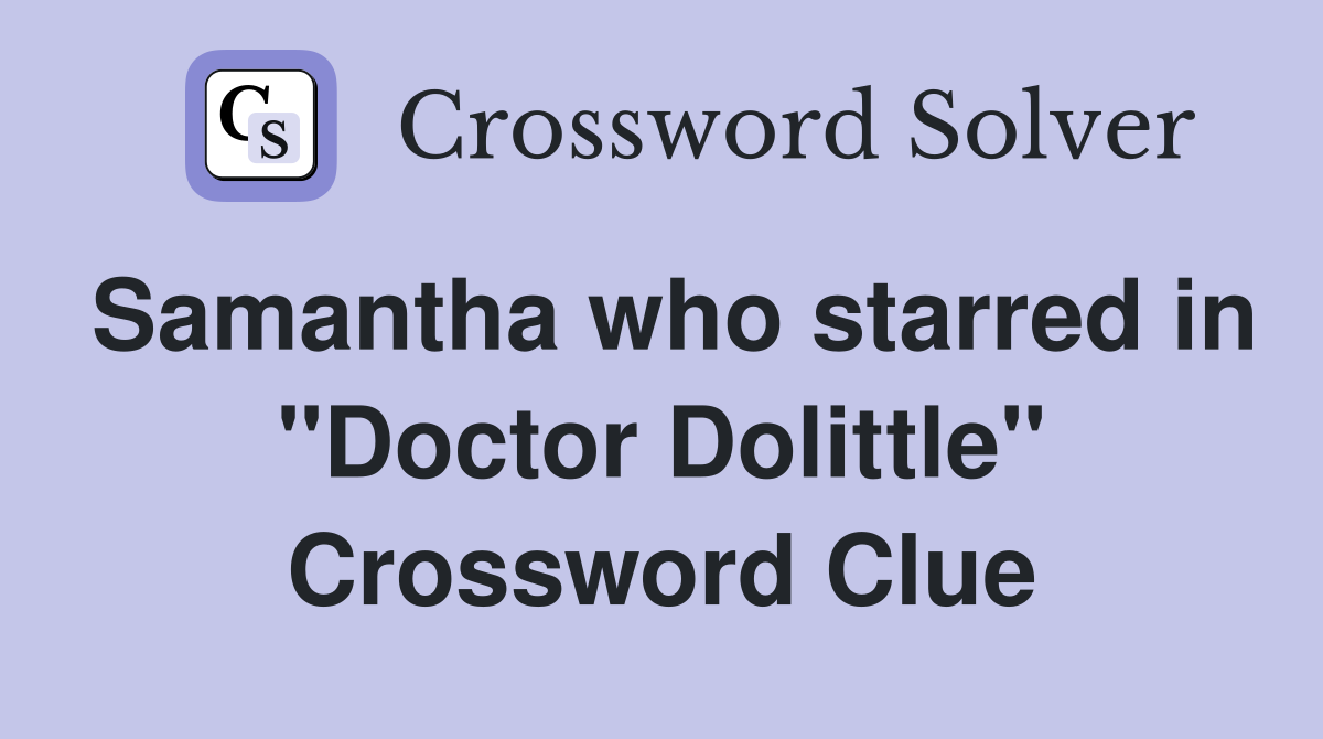 Samantha who starred in "Doctor Dolittle" Crossword Clue