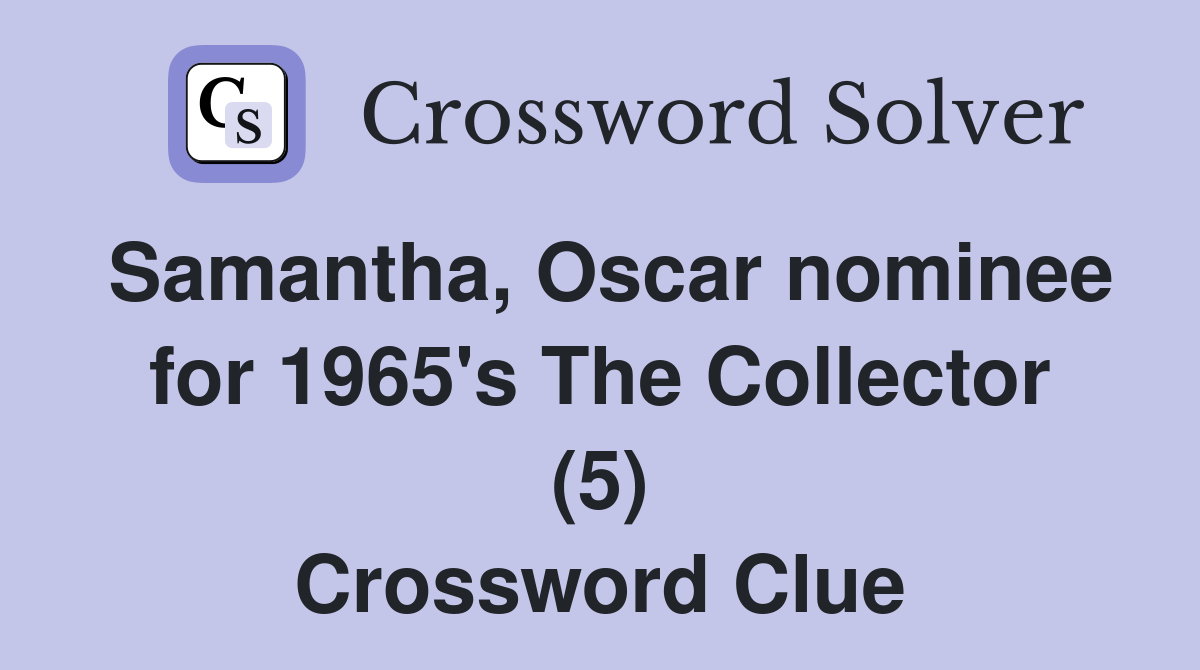 Samantha, Oscar nominee for 1965's The Collector (5) Crossword Clue