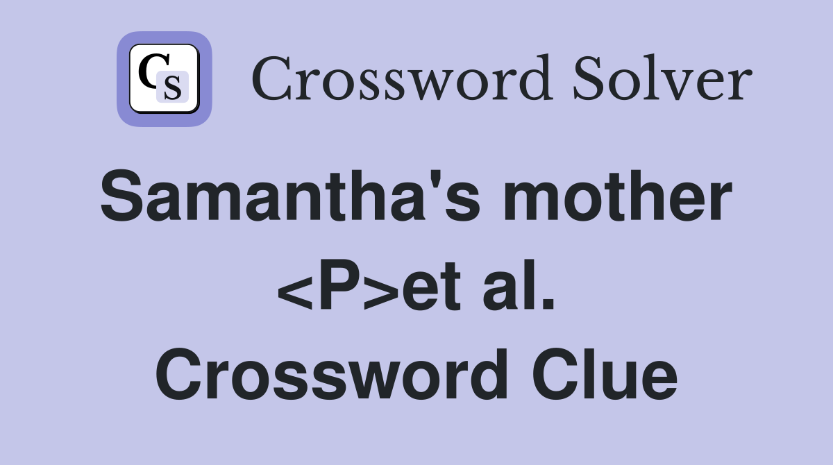 Samantha's mother  <P>et al. Crossword Clue