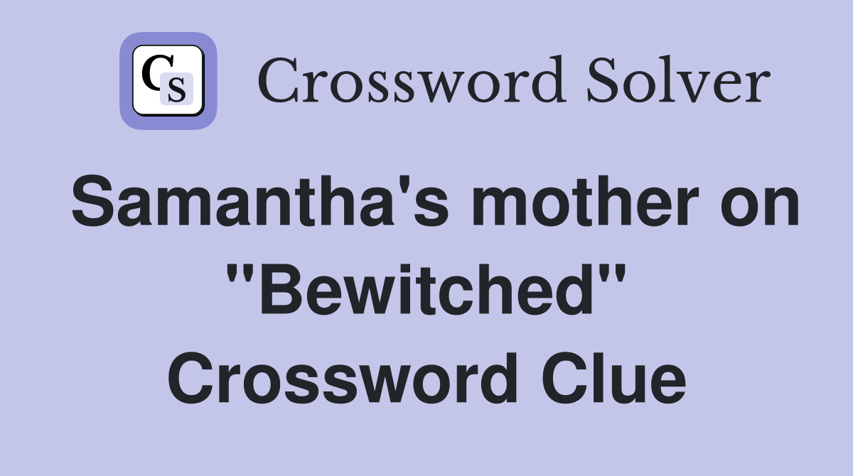 Samantha's mother on "Bewitched" Crossword Clue