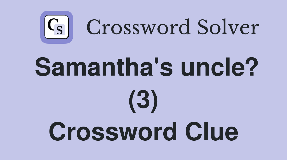 Samantha's uncle? (3) Crossword Clue