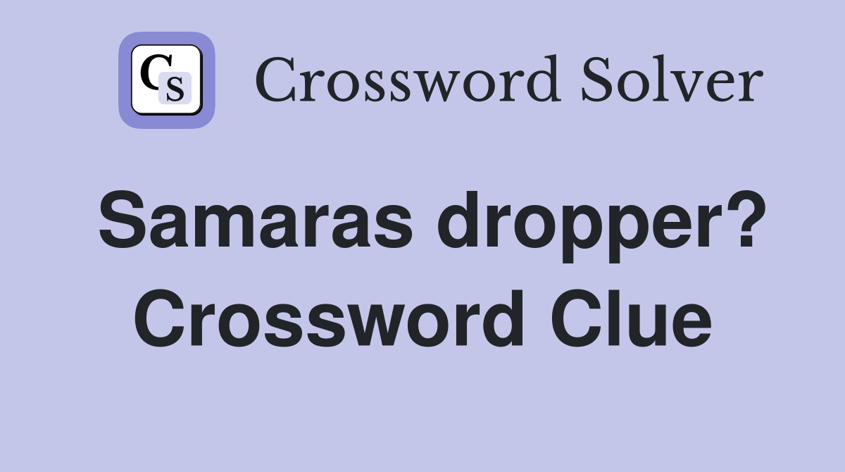 Samaras dropper? Crossword Clue