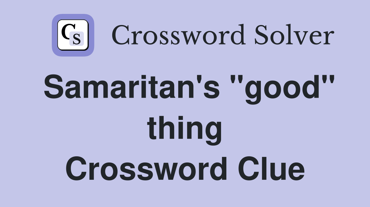 Samaritan's "good" thing Crossword Clue