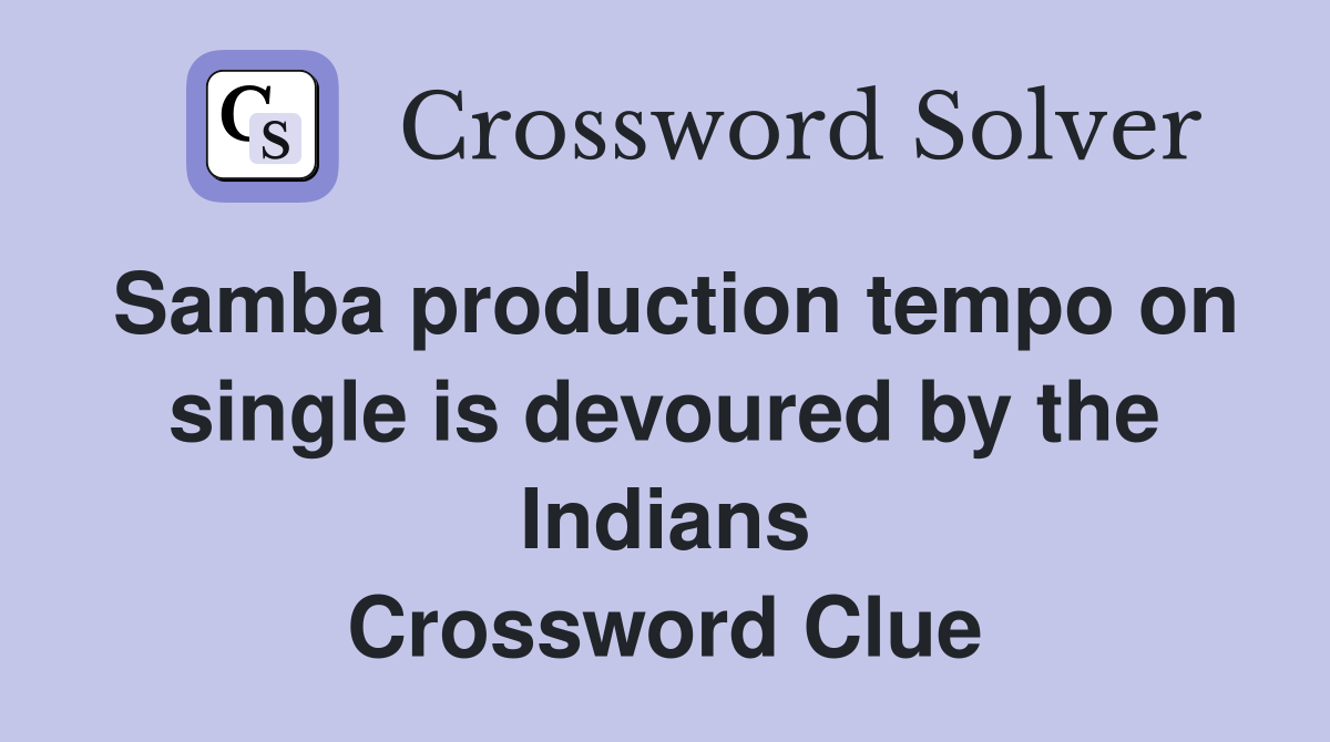 Samba production tempo on single is devoured by the Indians Crossword Clue