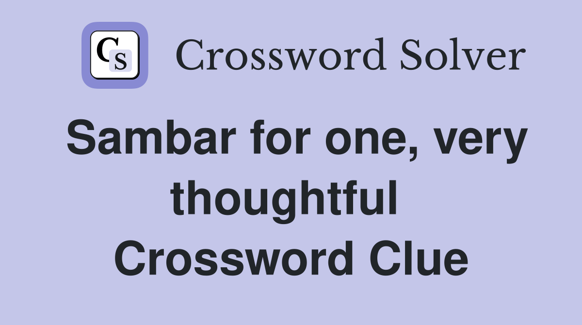 Sambar for one, very thoughtful  Crossword Clue