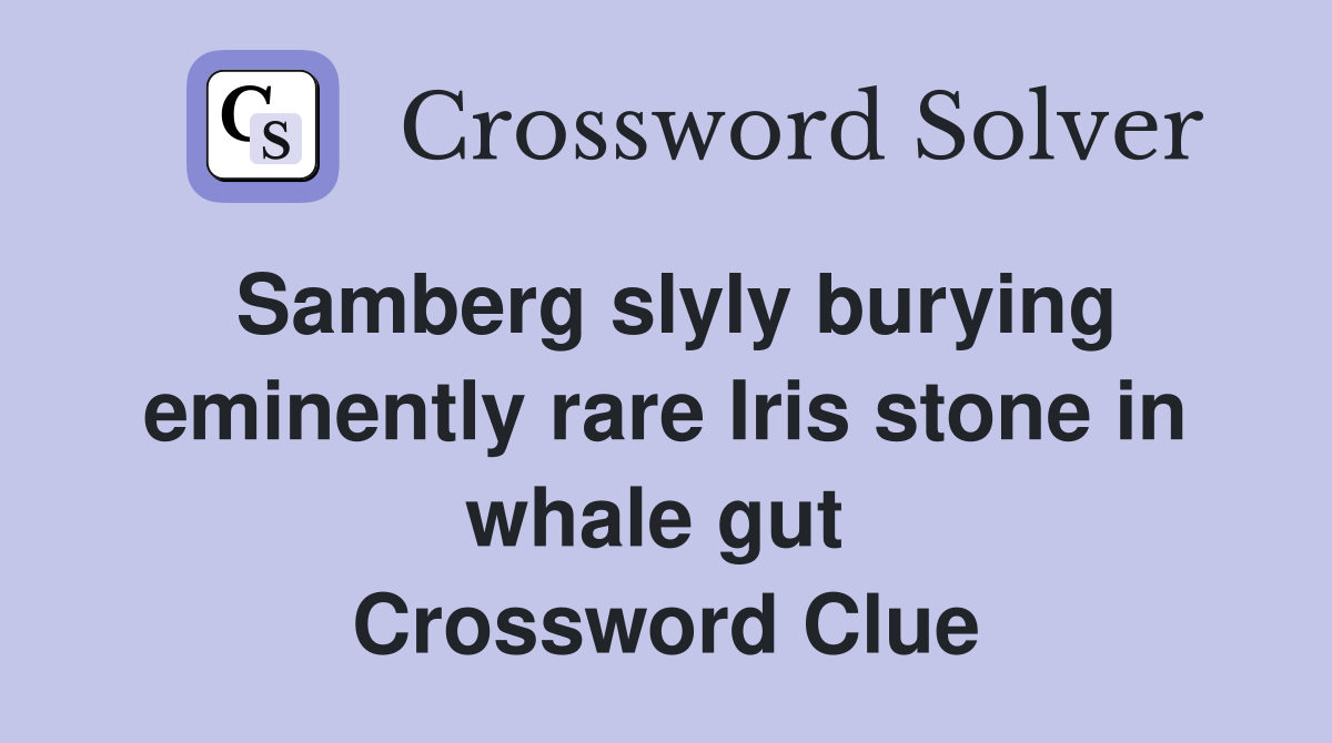 Samberg slyly burying eminently rare Iris stone in whale gut  Crossword Clue