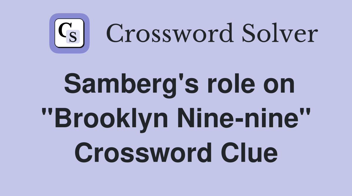 Samberg's role on "Brooklyn Nine-nine" Crossword Clue