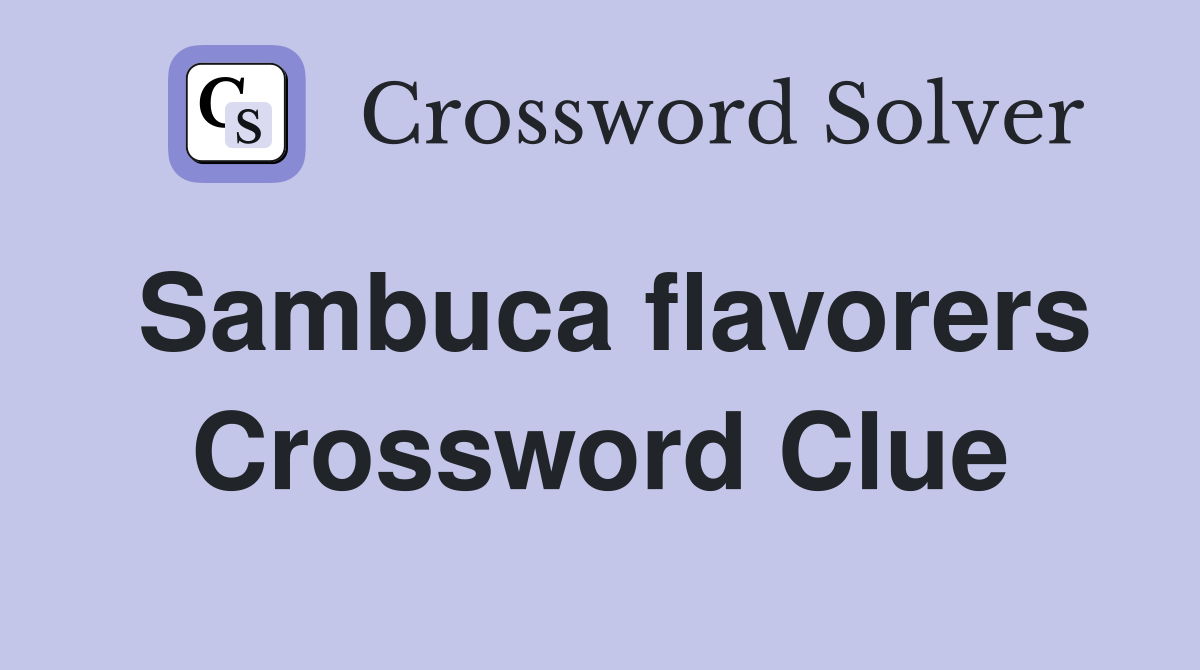 Sambuca flavorers Crossword Clue
