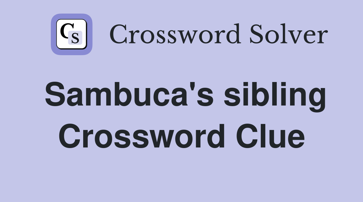 Sambuca's sibling Crossword Clue
