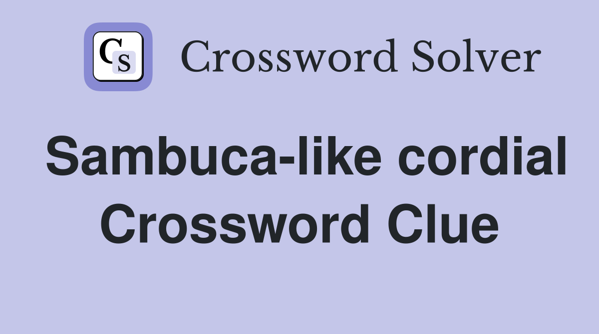 Sambuca-like cordial Crossword Clue