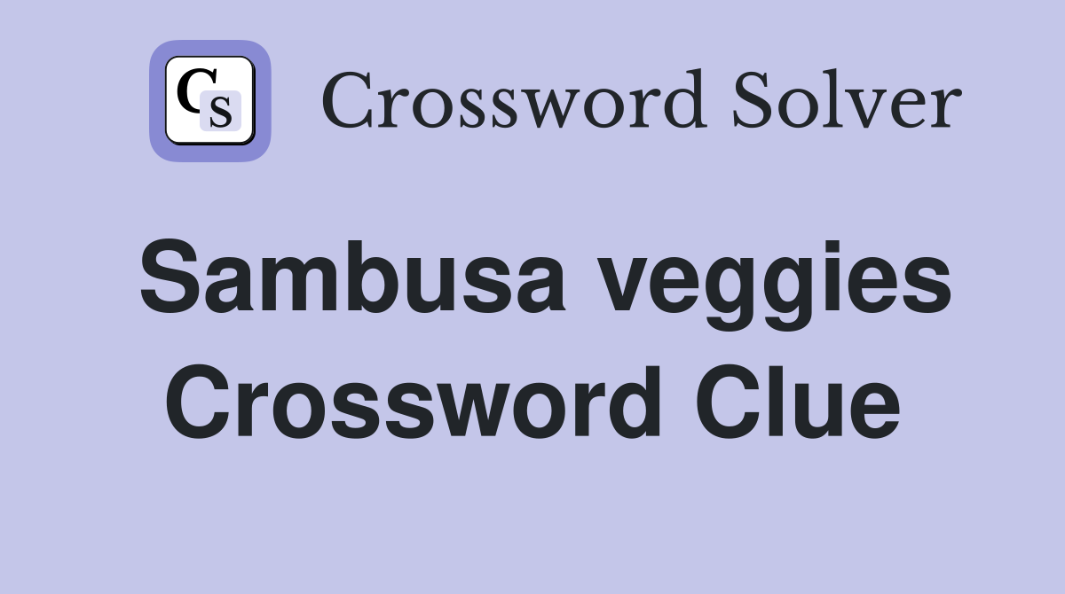 Sambusa veggies Crossword Clue