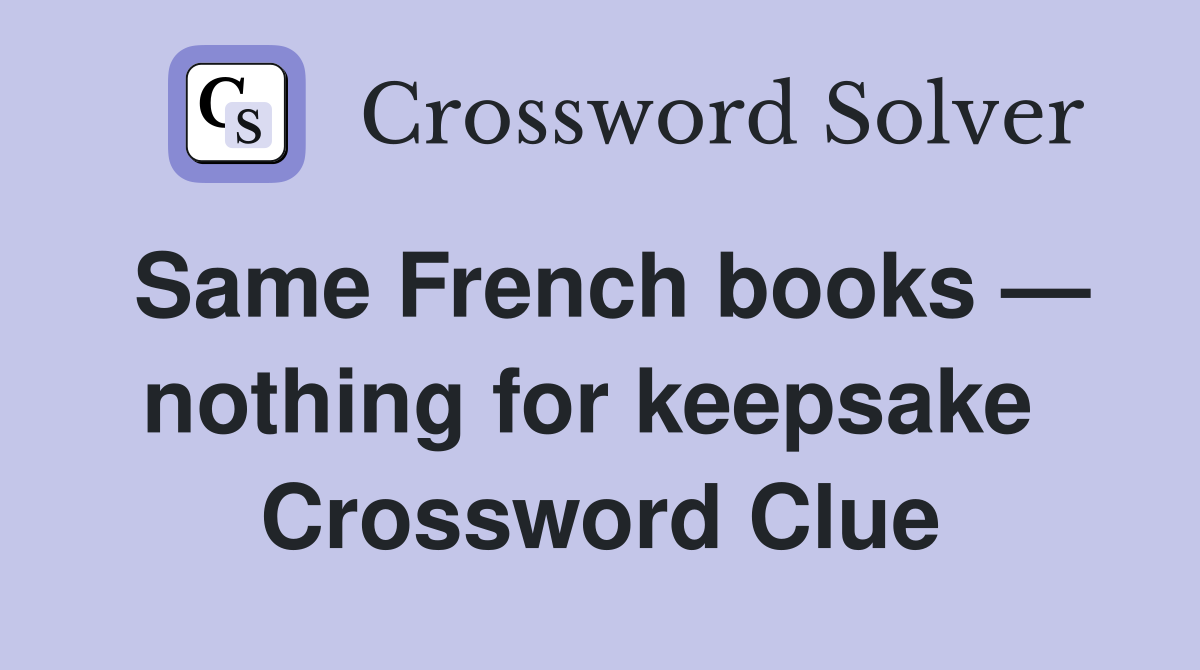 Same French books — nothing for keepsake  Crossword Clue