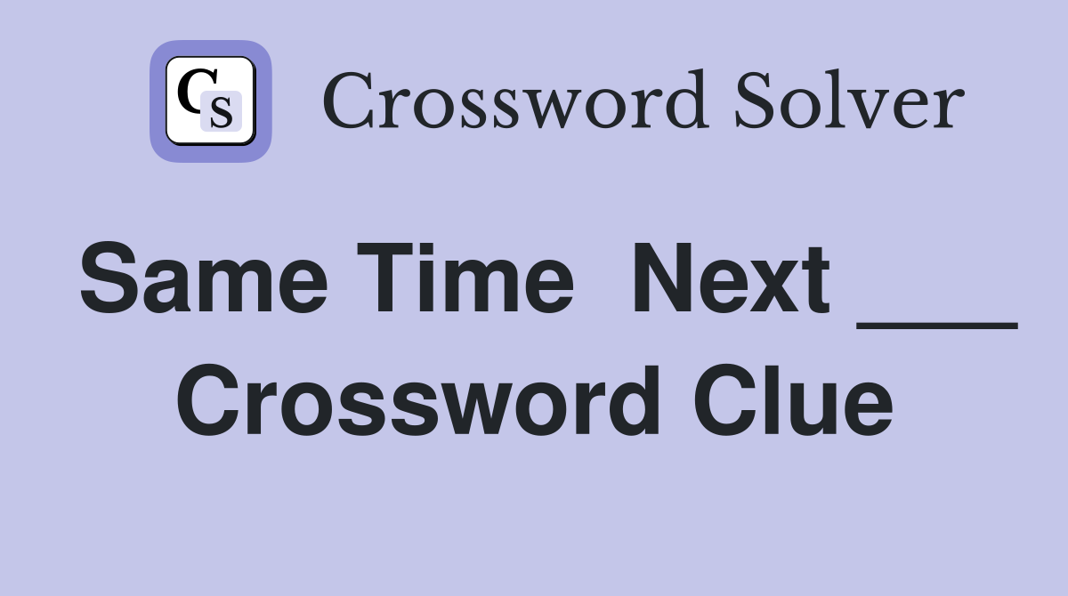 Same Time  Next ___ Crossword Clue