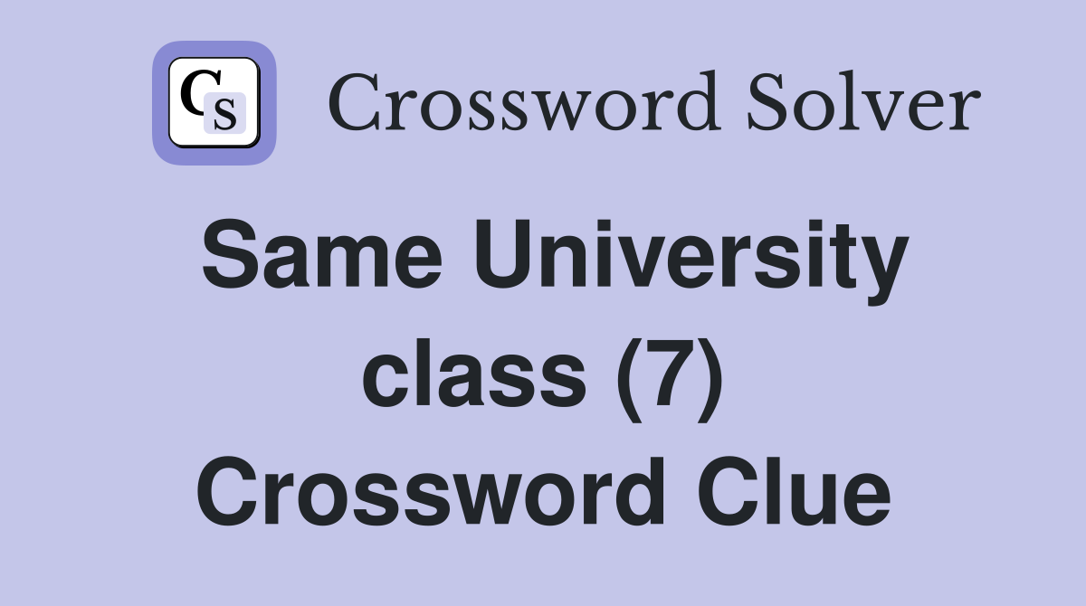 Same University class (7) Crossword Clue