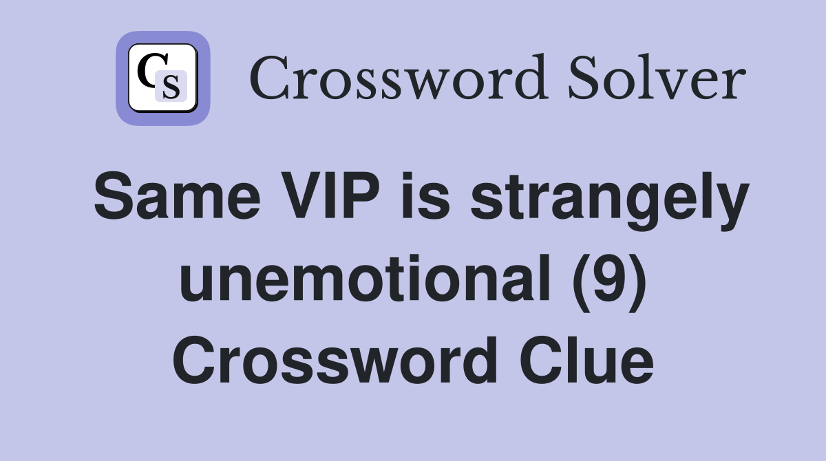 Same VIP is strangely unemotional (9) Crossword Clue