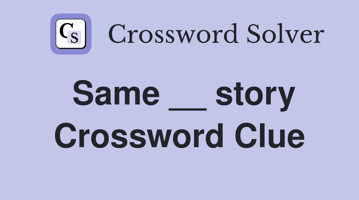 Same __ story Crossword Clue
