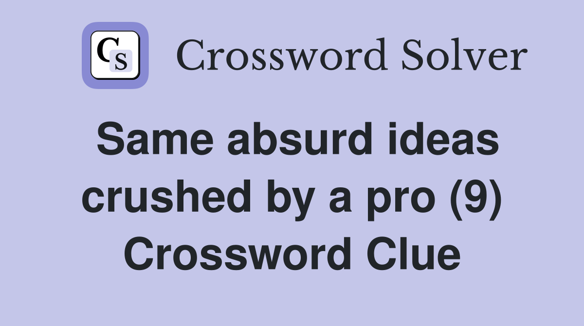 Same absurd ideas crushed by a pro (9) Crossword Clue