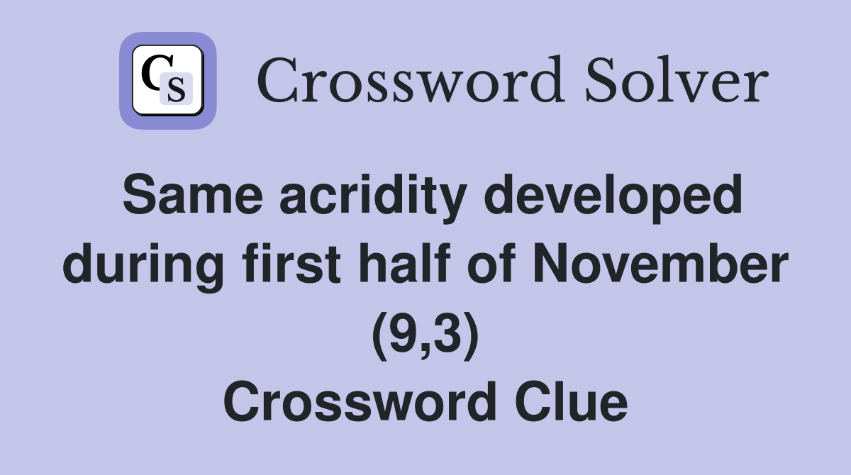 Same acridity developed during first half of November (9,3) Crossword Clue
