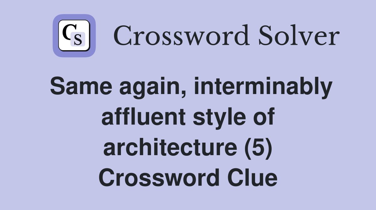 Same again, interminably affluent style of architecture (5) Crossword Clue