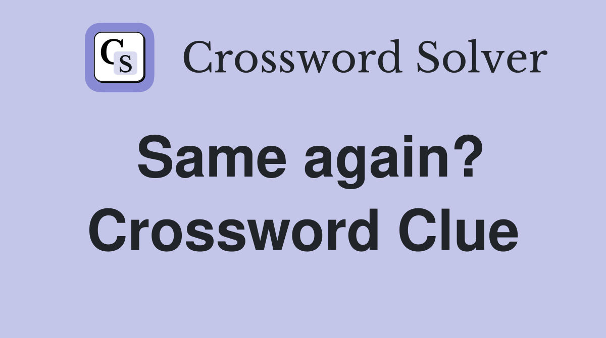 Same again? Crossword Clue