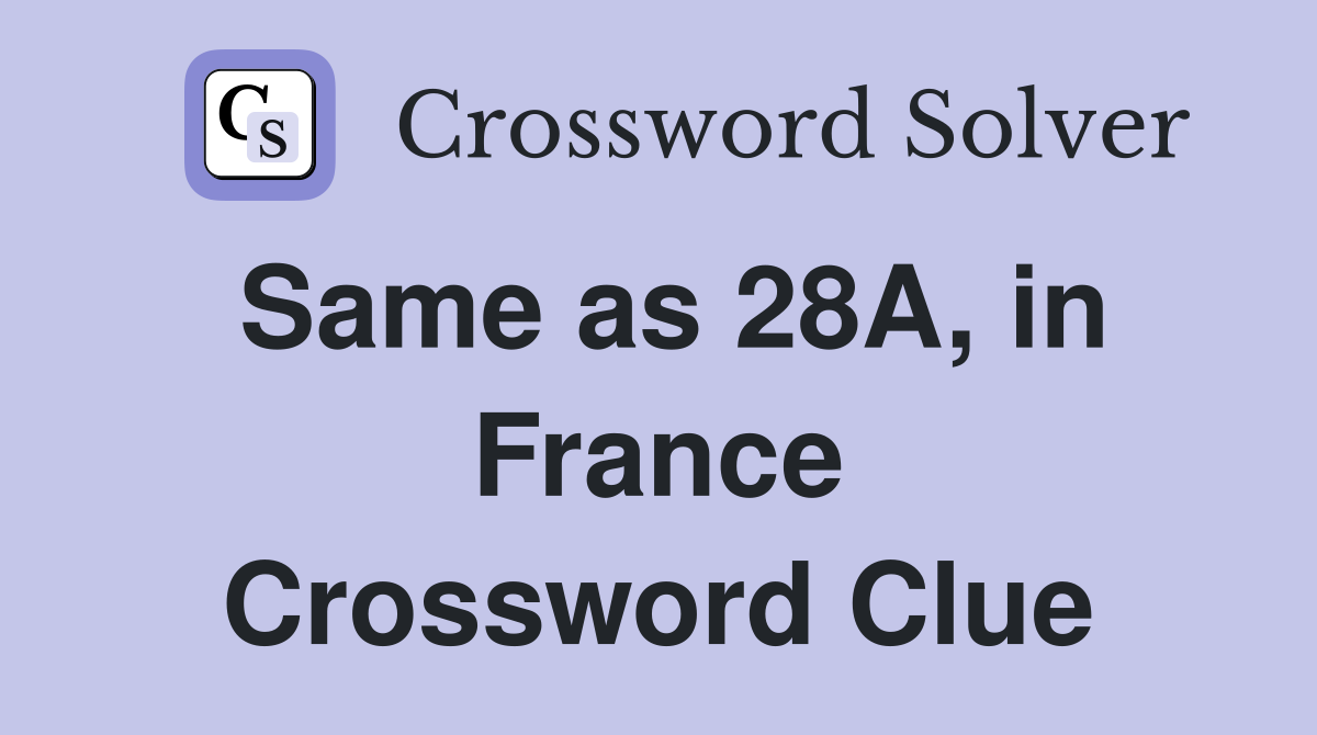 Same as 28A, in France Crossword Clue