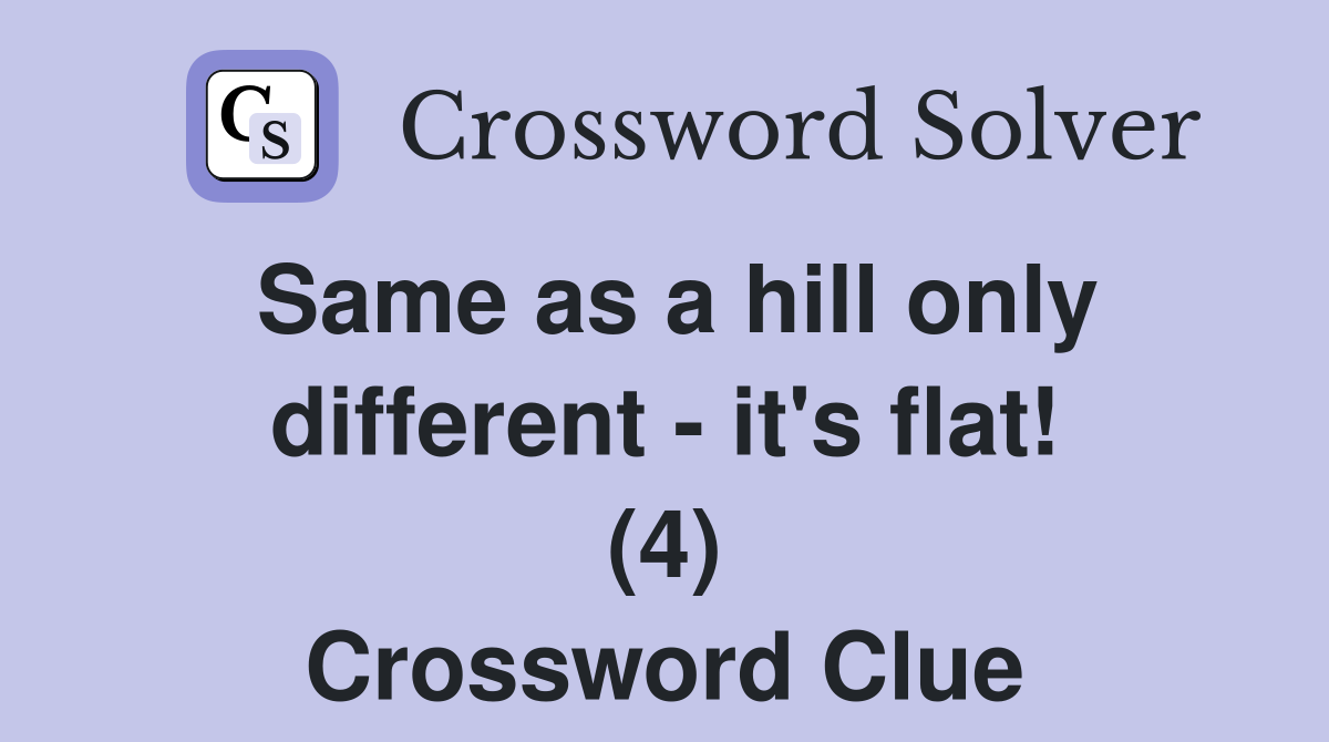 Same as a hill only different - it's flat! (4) Crossword Clue