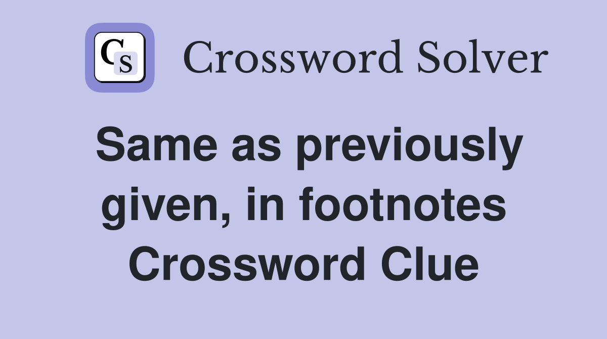 Same as previously given, in footnotes Crossword Clue