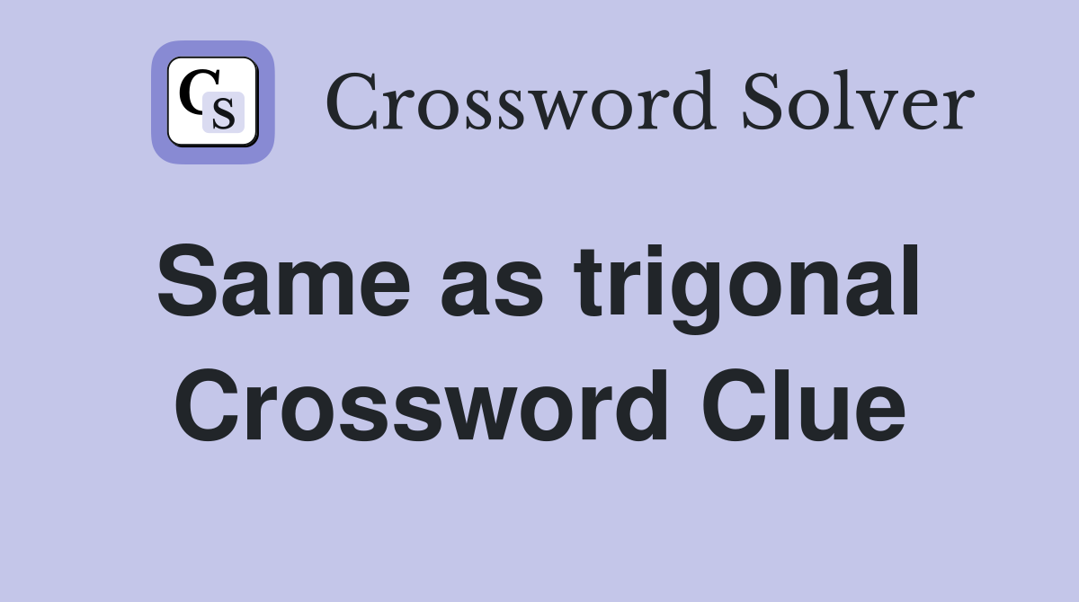Same as trigonal  Crossword Clue