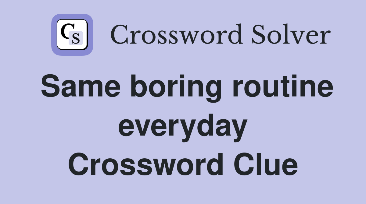 Same boring routine everyday Crossword Clue