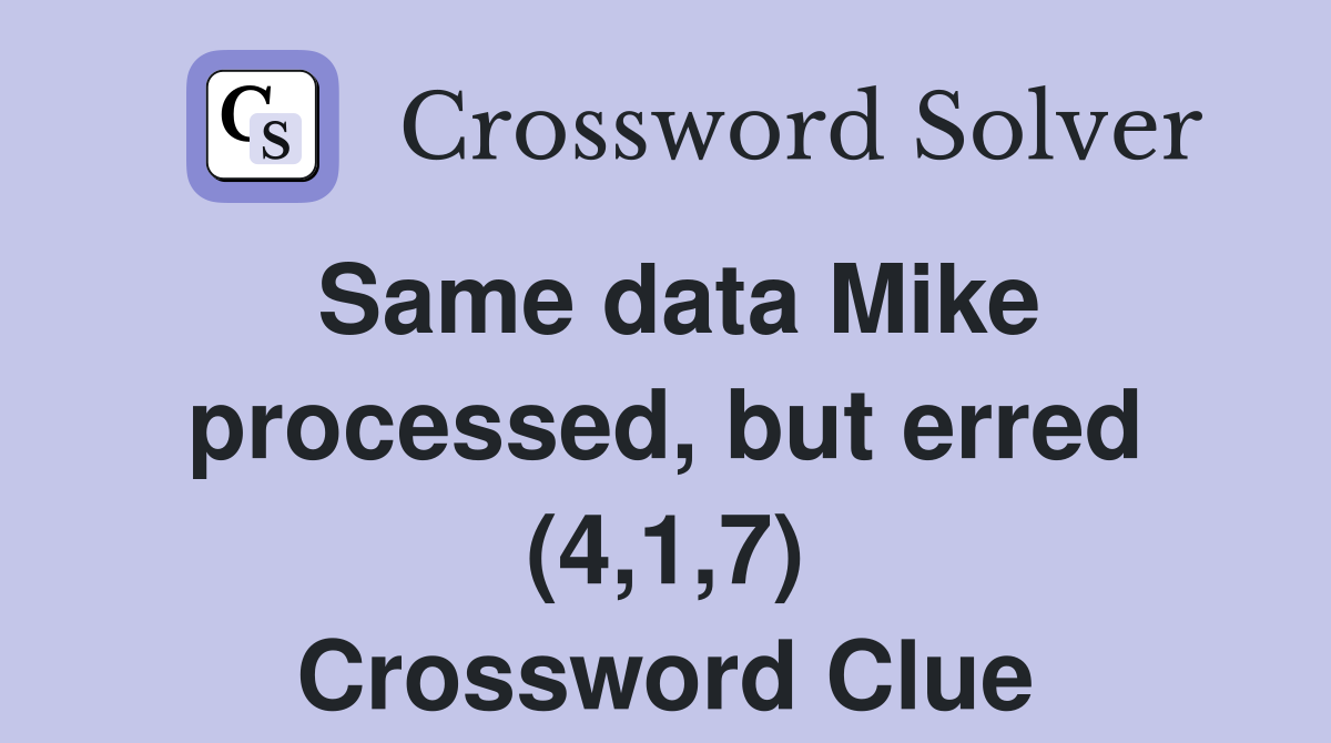 Same data Mike processed, but erred (4,1,7) Crossword Clue