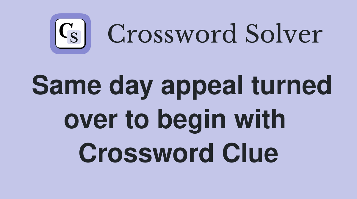 Same day appeal turned over to begin with  Crossword Clue