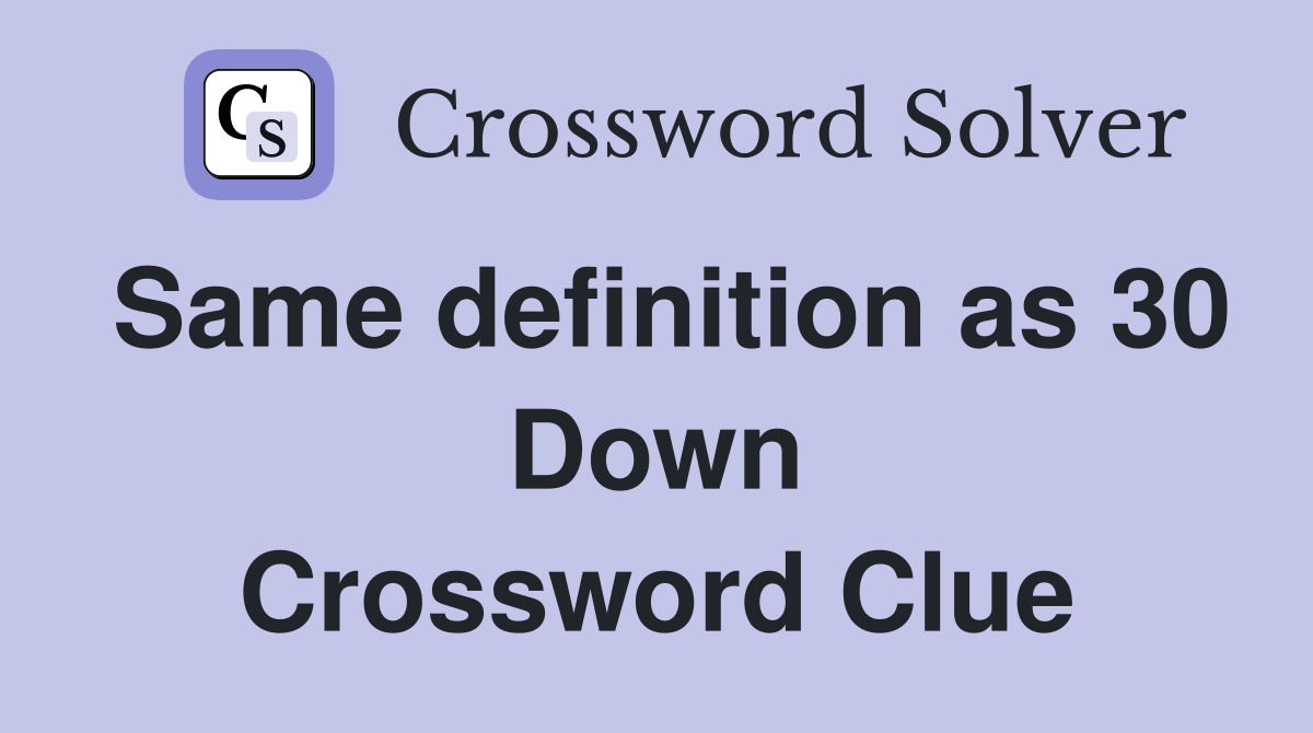 Same definition as 30 Down Crossword Clue