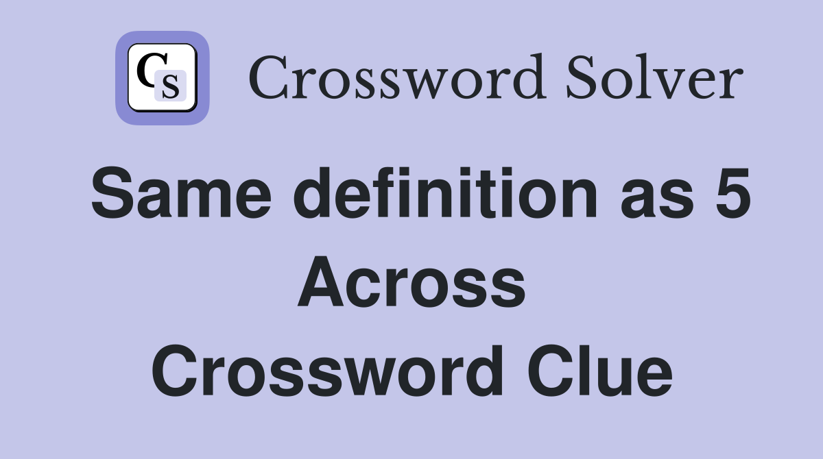 Same definition as 5 Across Crossword Clue
