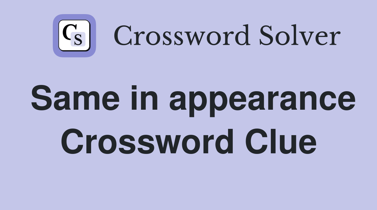 Same in appearance Crossword Clue