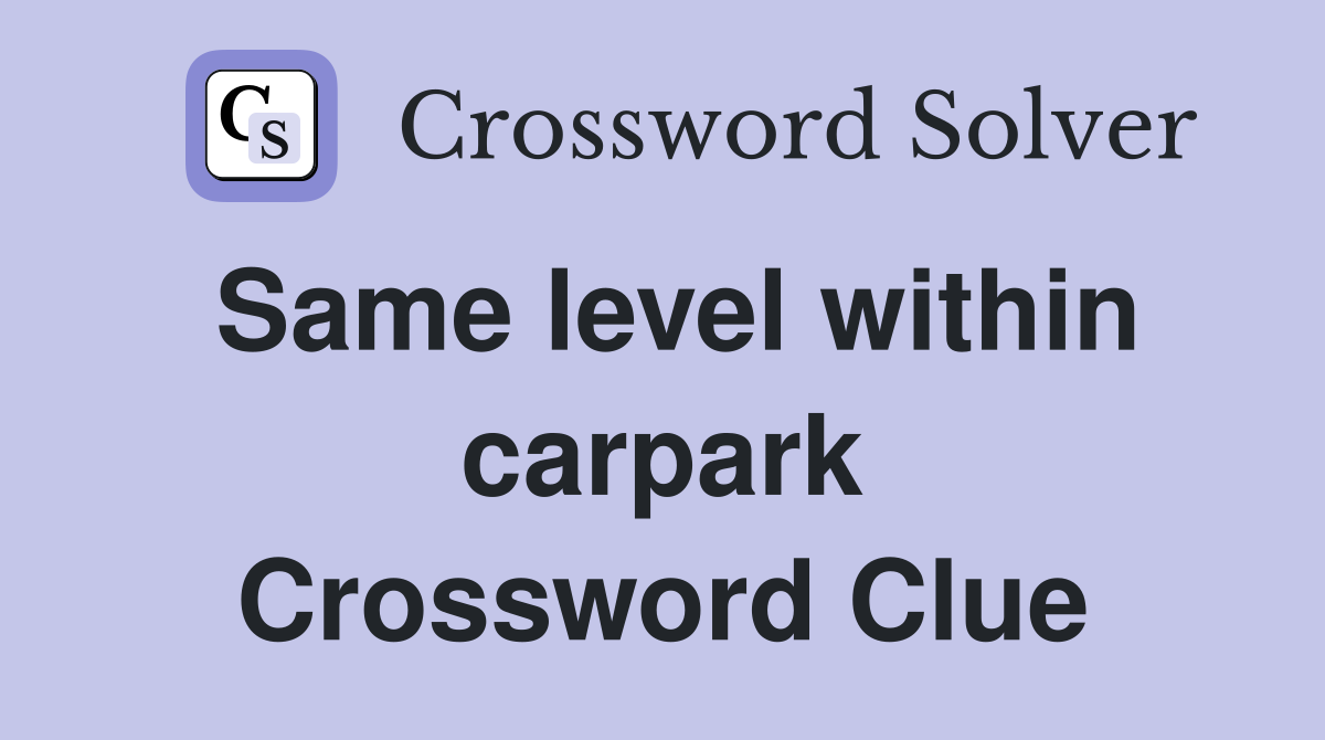 Same level within carpark Crossword Clue